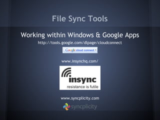 File Sync Tools
Working within Windows & Google Apps
http://tools.google.com/dlpage/cloudconnect

www.insynchq.com/

www.syncplicity.com

 