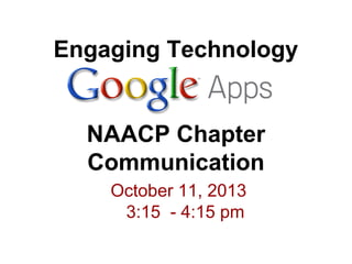 Engaging Technology
NAACP Chapter
Communication
October 11, 2013
3:15 - 4:15 pm
 