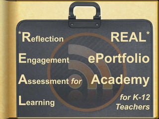 *Reflection      REAL*

Engagement    ePortfolio
Assessment for Academy
                   for K-12
Learning          Teachers
 