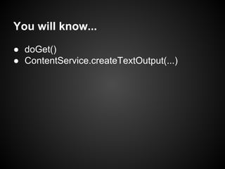 You will know...
● doGet()
● ContentService.createTextOutput(...)

 