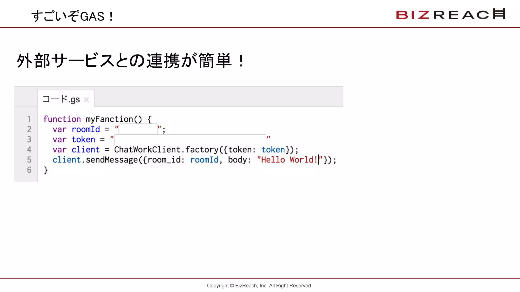 Copyright © BizReach, Inc. All Right Reserved.
すごいぞGAS！
外部サービスとの連携が簡単！
 
