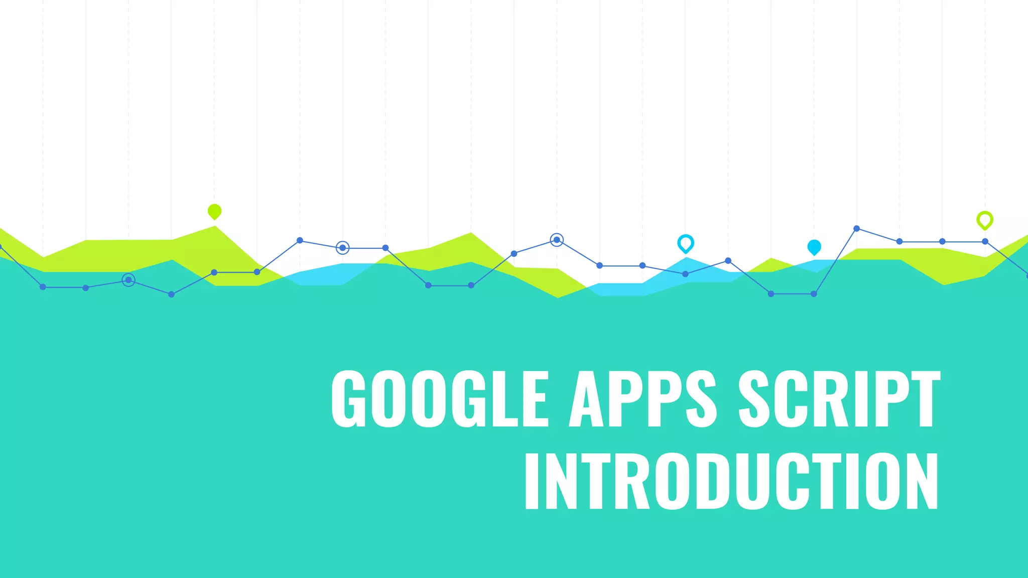 GOOGLE APPS SCRIPT
INTRODUCTION
 