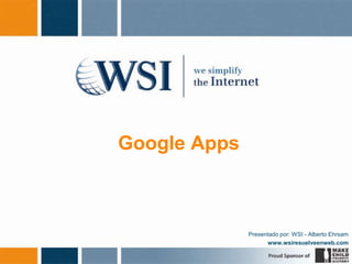  Google Apps Presentado por: WSI - Alberto Ehrsam www.wsiresuelveenweb.com 