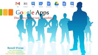 Google Apps
Discover a better way of working

Renzil D’cruz
http://RenzilDe.com
http://about.me/renzilde
http://linkedin.com/in/renzilde

 