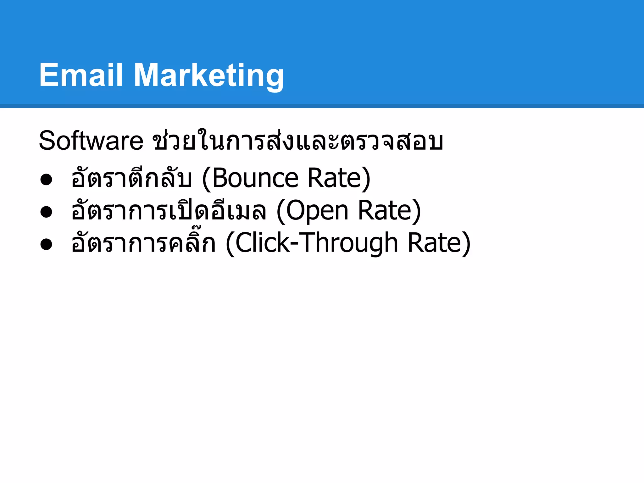 Email Marketing
Software ช่วยในการส่งและตรวจสอบ
● อัตราตีกลับ (Bounce Rate)
● อัตราการเปิดอีเมล (Open Rate)
● อัตราการคลิก (Click-Through Rate)
 