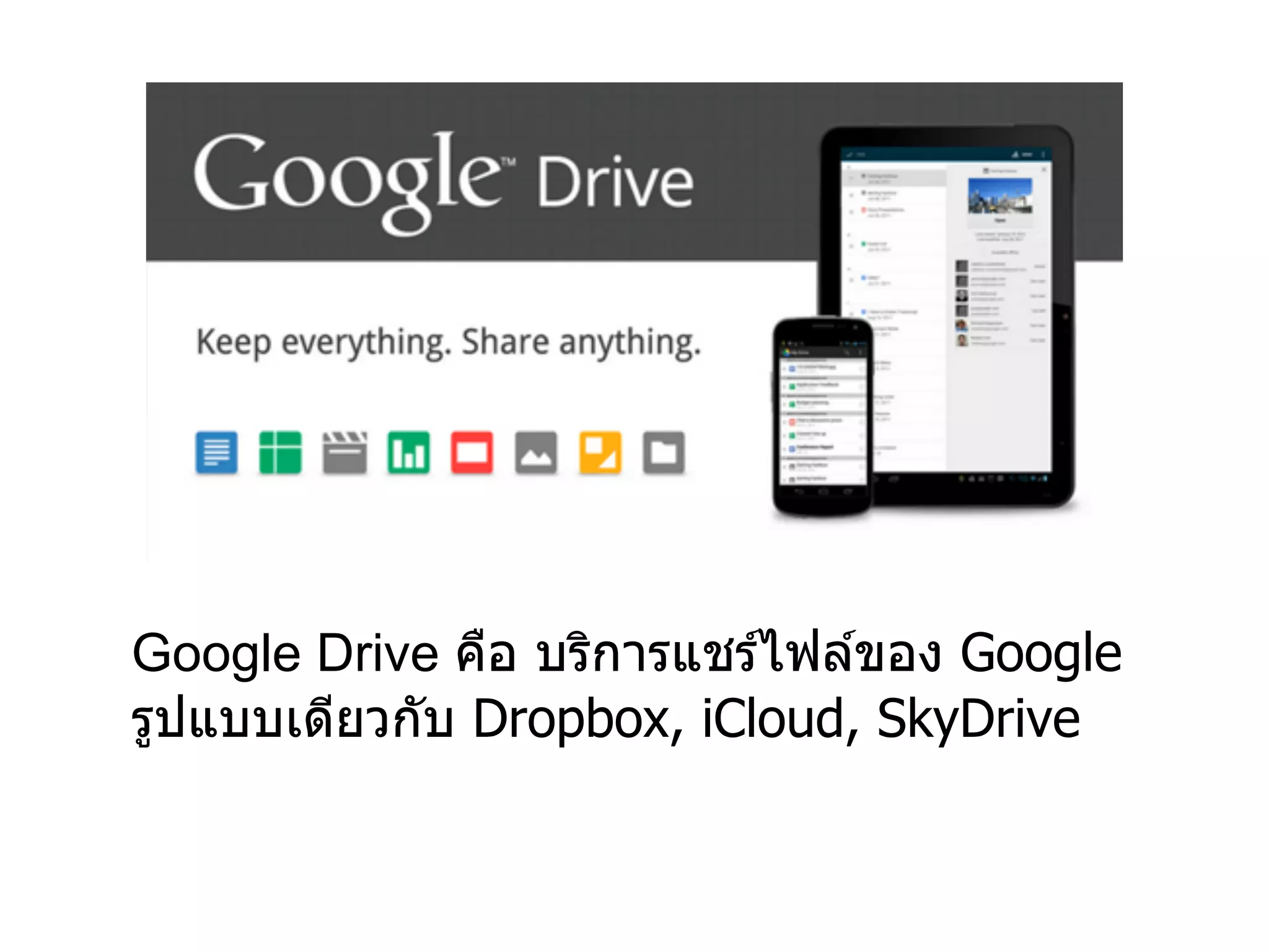 Google Drive คือ บริการแชร์ไฟล์ของ Google
รูปแบบเดียวกับ Dropbox, iCloud, SkyDrive
 
