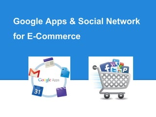 Google Apps & Social Network
for E-Commerce
 