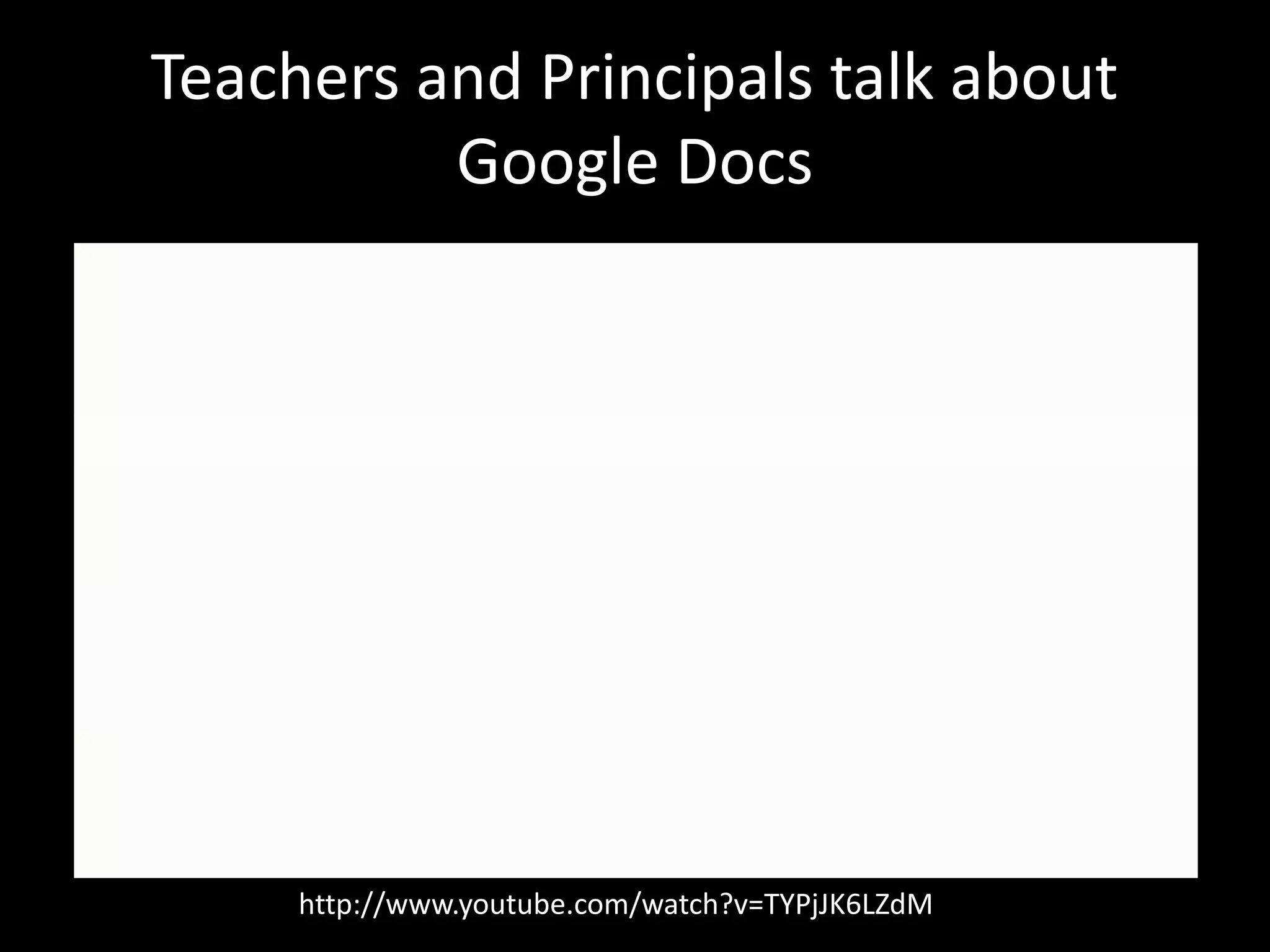 Teachers and Principals talk about
          Google Docs




     http://www.youtube.com/watch?v=TYPjJK6LZdM
 