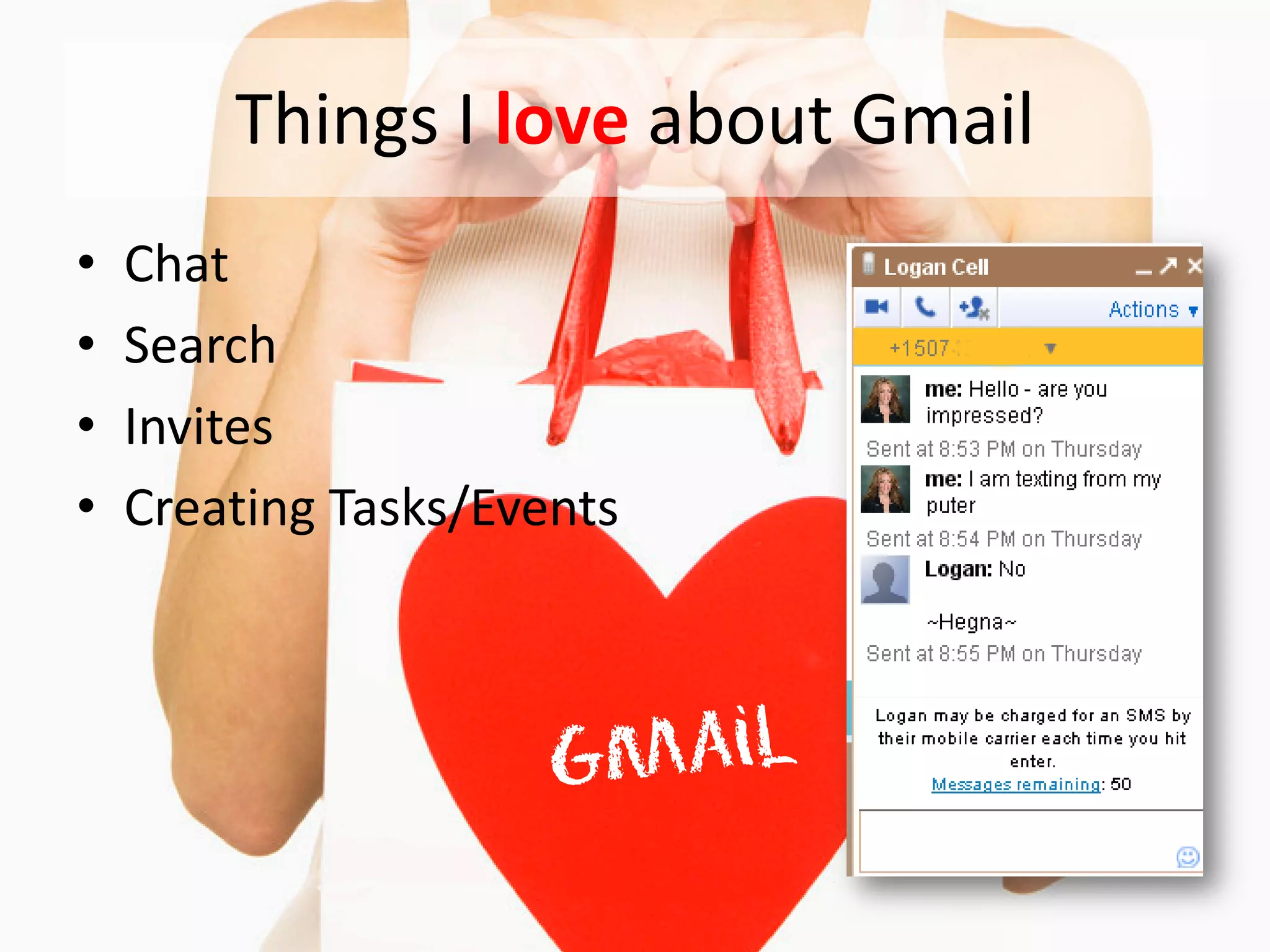 Things I love about Gmail
•   Chat
•   Search
•   Invites
•   Creating Tasks/Events
 