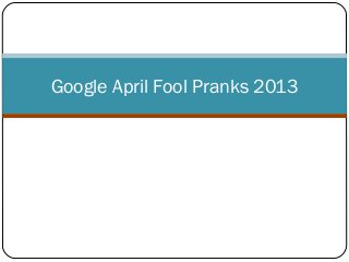 Google April Fool Pranks 2013
 
