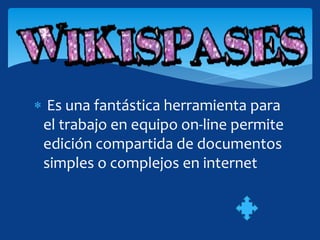  Es una fantástica herramienta para
el trabajo en equipo on-line permite
edición compartida de documentos
simples o complejos en internet
 