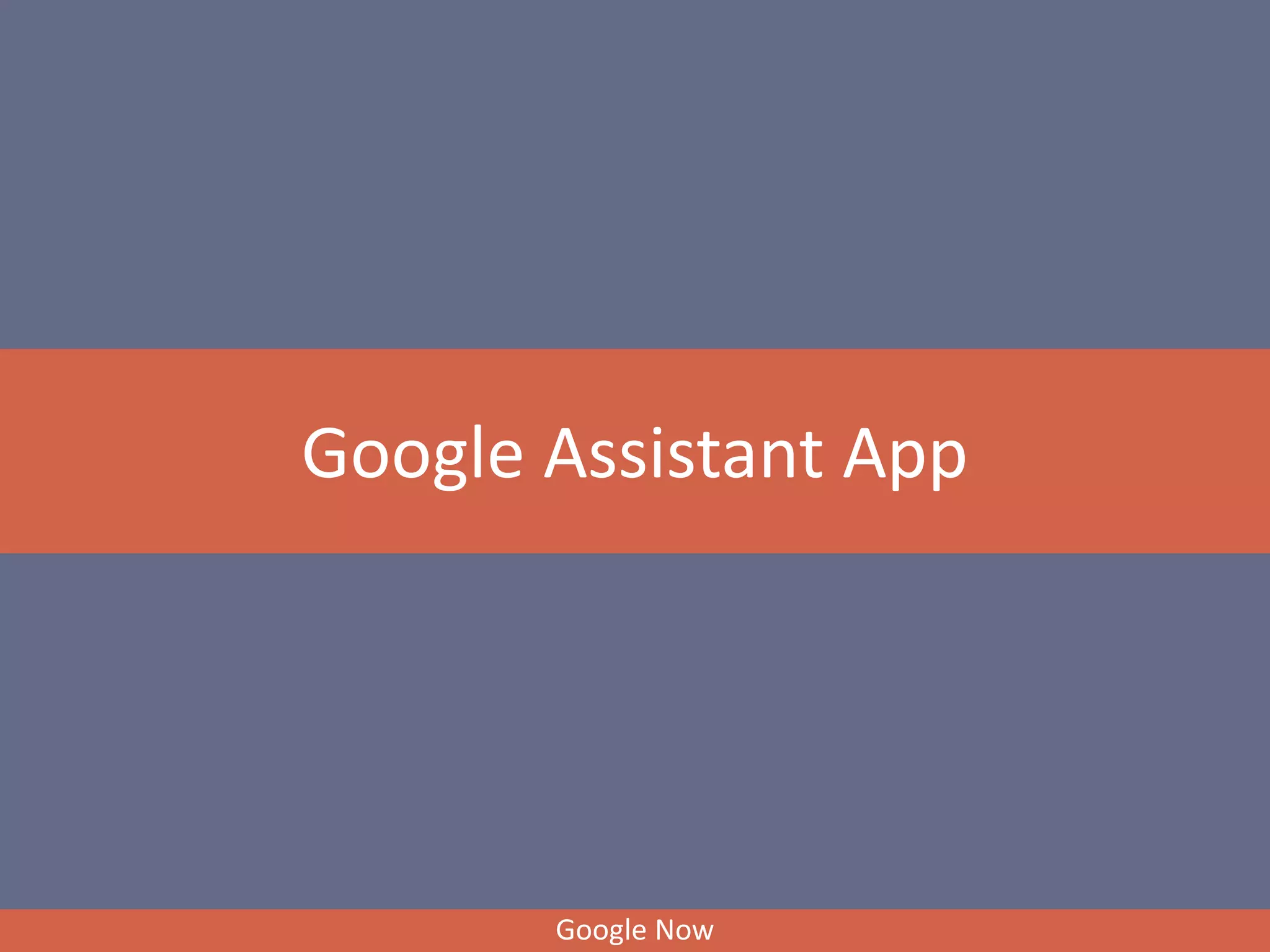 Google Assistant App
Google Now