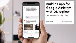 Build an app for
Google Assistant
with Dialogﬂow
Andrea Maglie
The Musement Use Case
 