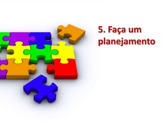 5. Faça um
planejamento
 