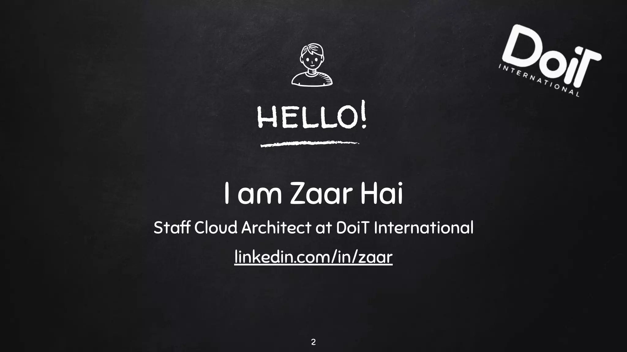 hello!
I am Zaar Hai
Staff Cloud Architect at DoiT International
linkedin.com/in/zaar
2
 