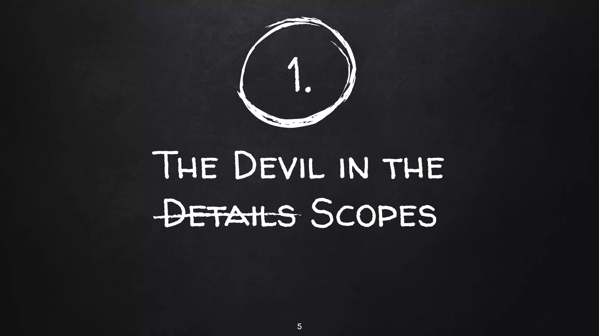 The Devil in the
Details Scopes
5
1.
 