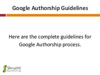Google Authorship Guidelines

Here are the complete guidelines for
Google Authorship process.

 