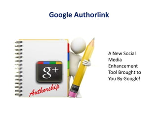Google Authorlink
A New Social
Media
Enhancement
Tool Brought to
You By Google!
 