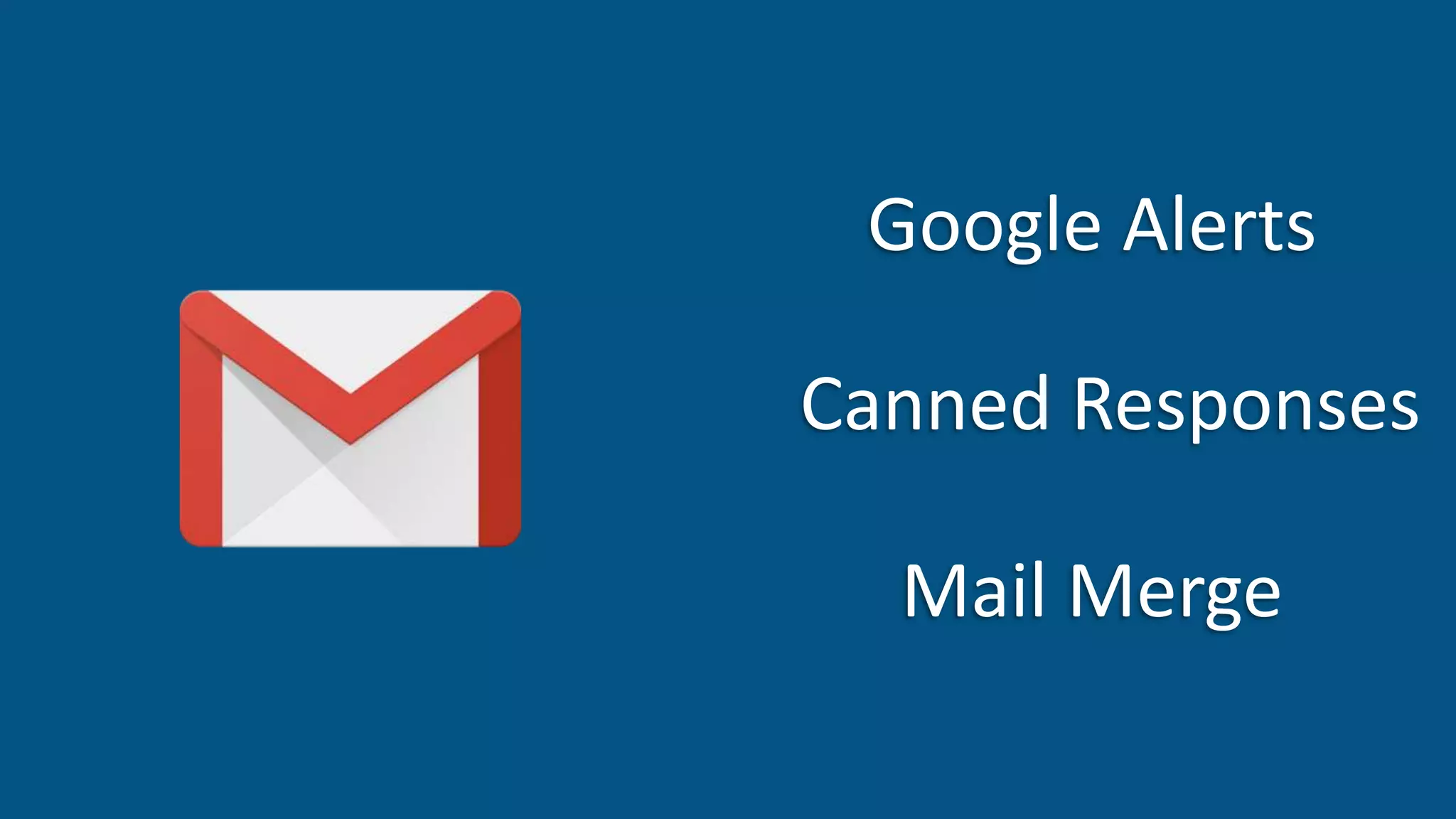 Google Alerts
Canned Responses
Mail Merge
 