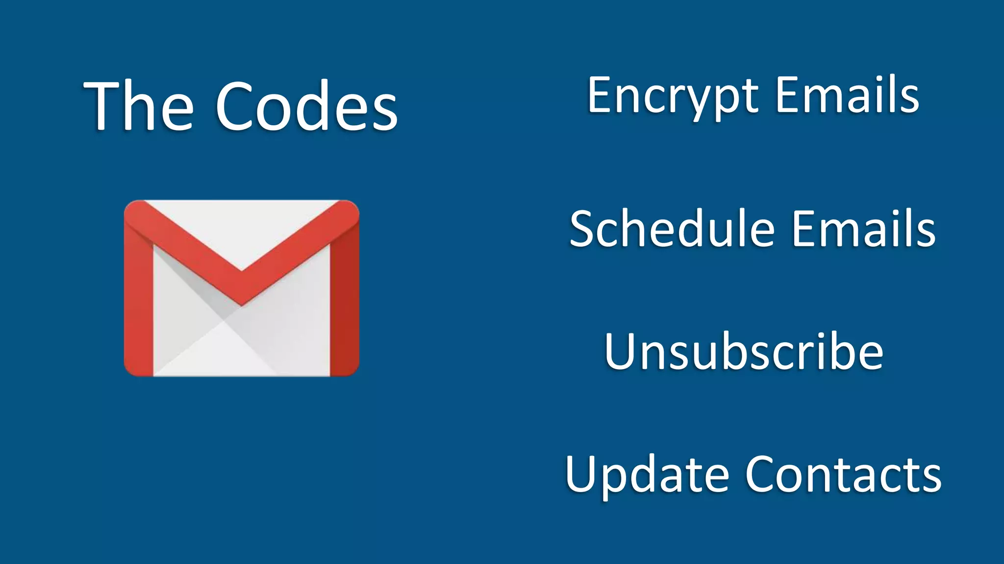 Encrypt Emails
Schedule Emails
Unsubscribe
The Codes
Update Contacts
 