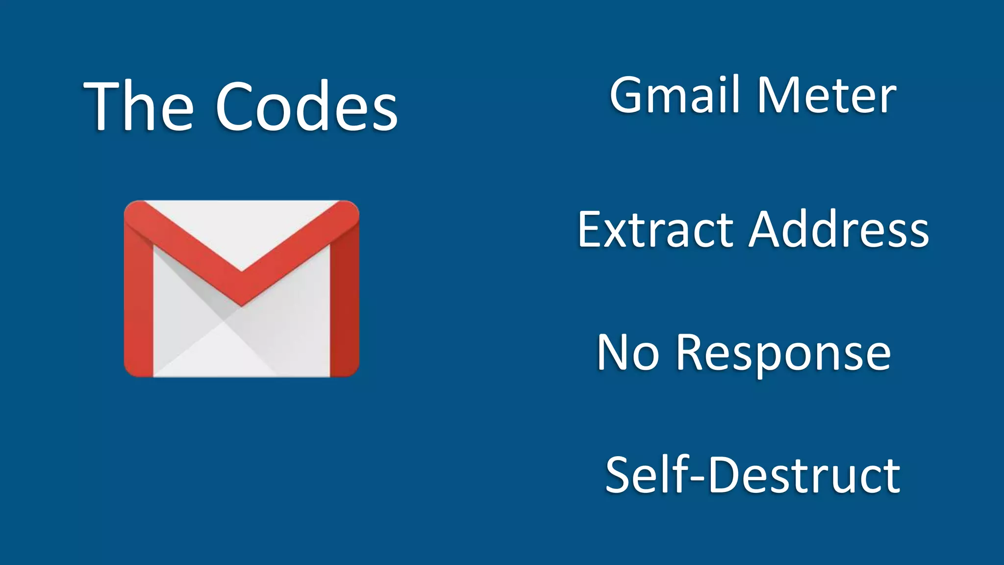 Gmail Meter
Extract Address
No Response
The Codes
Self-Destruct
 