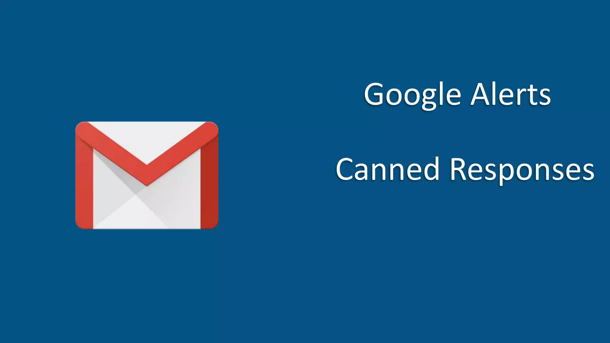 Google Alerts
Canned Responses
 