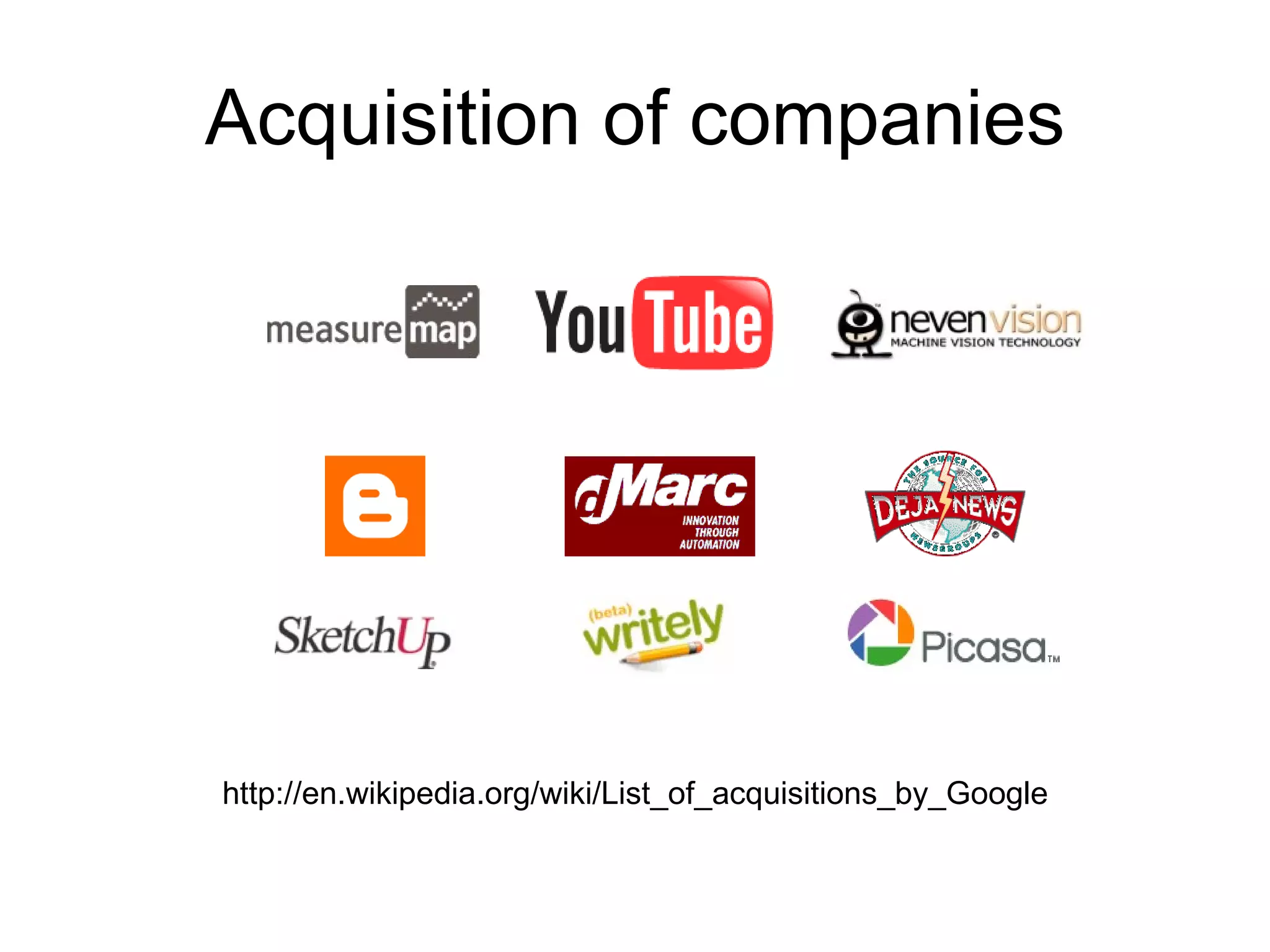 Acquisition of companies http://en.wikipedia.org/wiki/List_of_acquisitions_by_Google 