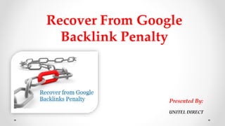 Recover From Google
Backlink Penalty

Presented By:
UNITEL DIRECT

 