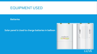 Batteries
EQUIPMENT USED
12/16
Solar panel is Used to charge batteries in balloon
 