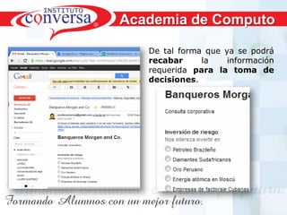 Academia de Computo

                                    De tal forma que ya se podrá
                                    recabar     la    información
                                    requerida para la toma de
                                    decisiones.




Resultados, No Excusas, Termina todo lo que Empiezas, Trabajo en Equipo
 