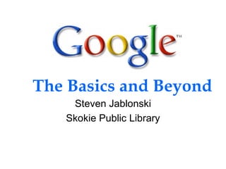 Steven Jablonski Skokie Public Library The Basics and Beyond 