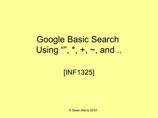 Google Basic Search  Using “”, *, +, ~, and .. [INF1325] 