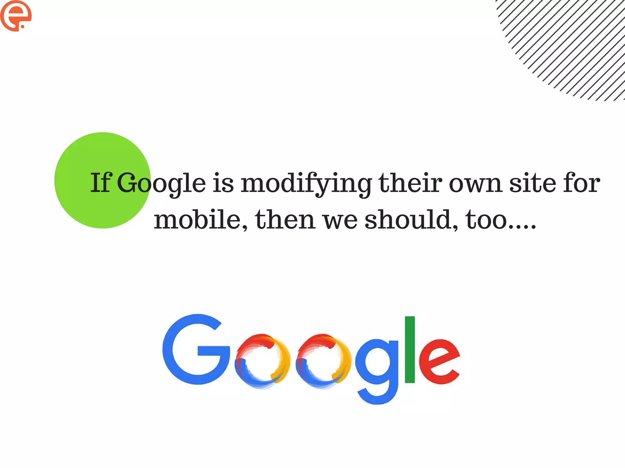 If Google is modifying their own site for
mobile, then we should, too....
 