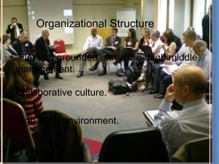 • “Flat and grounded” structure- high middle
management.
• Collaborative culture.
• High Tech environment.
Organizational Structure
 