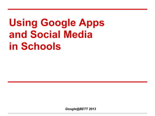 Using Google Apps
and Social Media
in Schools




         Google@BETT 2013
 