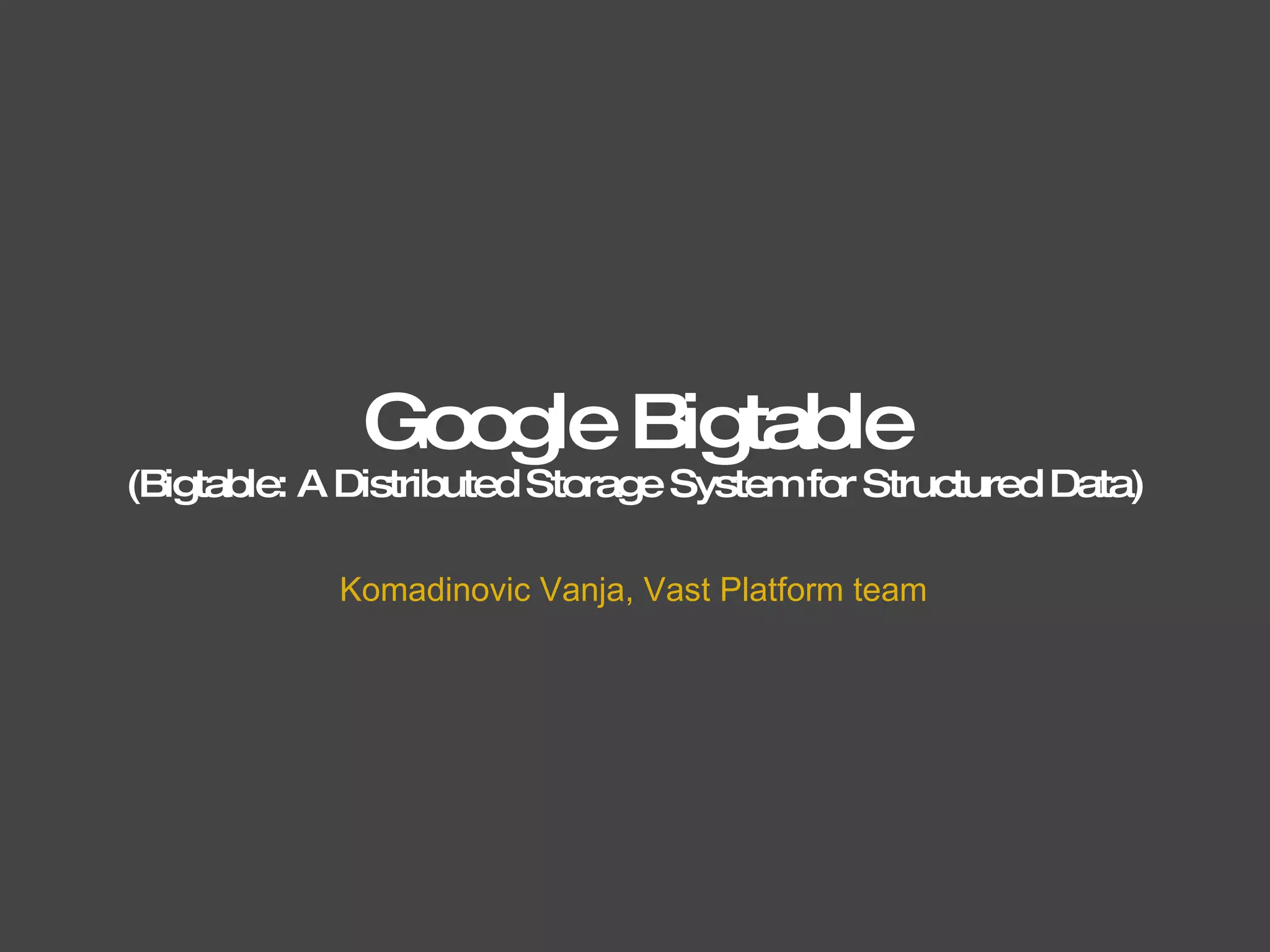 Google Bigtable (Bigtable: A Distributed Storage System for Structured Data) Komadinovic Vanja, Vast Platform team 