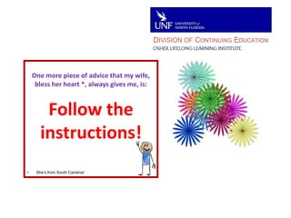 DIVISION OF CONTINUING EDUCATIONOne more piece of advice that my wife, bless her heart *, always gives me, is: Follow the instructions!She’s from South Carolina!