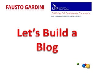 DIVISION OF CONTINUING EDUCATION FaustoGardini Let’s Build a Blog 