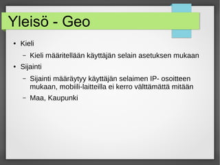 Yleisö - Geo
● Kieli
– Kieli määritellään käyttäjän selain asetuksen mukaan
● Sijainti
– Sijainti määräytyy käyttäjän selaimen IP- osoitteen
mukaan, mobiili-laitteilla ei kerro välttämättä mitään
– Maa, Kaupunki
 