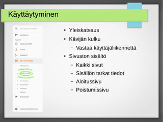 Käyttäytyminen
● Yleiskatsaus
● Kävijän kulku
– Vastaa käyttäjäliikennettä
● Sivuston sisältö
– Kaikki sivut
– Sisällön tarkat tiedot
– Aloitussivu
– Poistumissivu
 