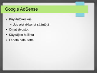 Google AdSense
● Käytäntökeskus
– Jos olet rikkonut sääntöjä
● Omat sivustot
● Käyttäjien hallinta
● Lähetä palautetta
 