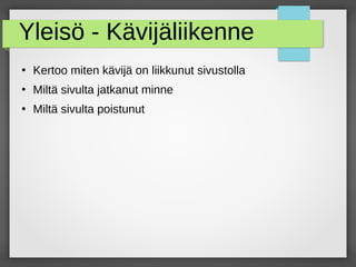 Yleisö - Kävijäliikenne
●
Kertoo miten kävijä on liikkunut sivustolla
●
Miltä sivulta jatkanut minne
●
Miltä sivulta poistunut
 
