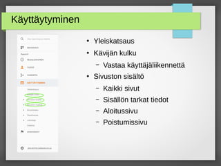 Käyttäytyminen
●
Yleiskatsaus
●
Kävijän kulku
– Vastaa käyttäjäliikennettä
●
Sivuston sisältö
– Kaikki sivut
– Sisällön tarkat tiedot
– Aloitussivu
– Poistumissivu
 