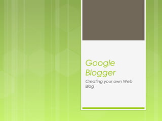 Google
Blogger
Creating your own Web
Blog

 