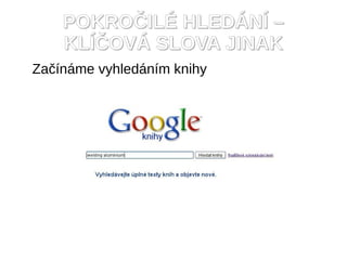 POKRO?IL? HLED?N? C
    KL??OV? SLOVA JINAK
Za?nme vyhlednm knihy
 