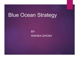 Blue Ocean Strategy
BY-
RISHIKA GHOSH
 