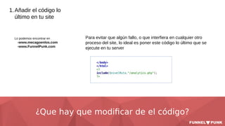 ¿Que hay que modificar de el código?
1.Añadir el código lo
último en tu site
Lo podemos encontrar en
-www.mecagoenlos.com
...