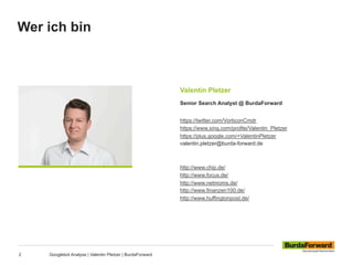 Wer ich bin
2 Googlebot Analyse | Valentin Pletzer | BurdaForward
Valentin Pletzer
Senior Search Analyst @ BurdaForward
https://twitter.com/VorticonCmdr
https://www.xing.com/profile/Valentin_Pletzer
https://plus.google.com/+ValentinPletzer
valentin.pletzer@burda-forward.de
http://www.chip.de/
http://www.focus.de/
http://www.netmoms.de/
http://www.finanzen100.de/
http://www.huffingtonpost.de/
 