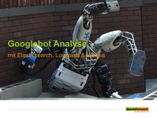 Googlebot Analyse
mit Elasticsearch, Logstash & Kibana
 