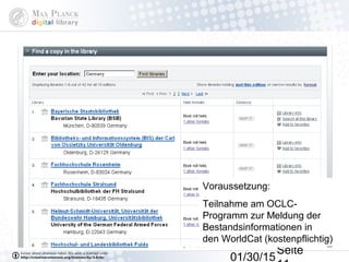 01/30/15
Seite
Voraussetzung:
Teilnahme am OCLC-
Programm zur Meldung der
Bestandsinformationen in
den WorldCat (kostenpflichtig)
 